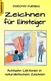 Dorothy Furniss et Klaus-Dieter Sedlacek - Zeichnen für Einsteiger - Achtzehn Lektionen in naturalistischem Zeichnen.
