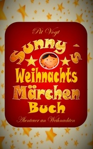 Pit Vogt - Sunny´s Weihnachts-Märchen-Buch - Abenteuer an Weihnachten.