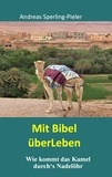 Andreas Sperling-Pieler - Mit Bibel überLeben - Wie kommt das Kamel durch's Nadelöhr.