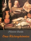 Henriette Davidis et Liesel Huber - Omas Küchengeheimnisse - Henriette Davidis' Praktisches Kochbuch für die gewöhnliche und feinere Küche.