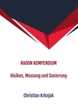Christian Krknjak - Radon Kompendium - Risiken, Messung und Sanierung.