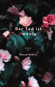 Pascal Debra - Der Tod ist wenig - Gedichte.