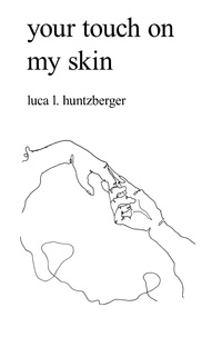 Luca l. Huntzberger - your touch on my skin.
