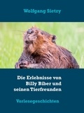 Sietzy Wolfgang - Die Erlebnisse von Billy Biber und seinen Tierfreunden - Vorlesegeschichten.