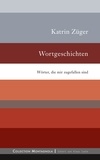 Katrin Züger - Wortgeschichten - Wörter, die mir zugefallen sind.