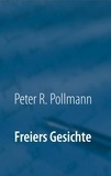 Peter R. Pollmann - Freiers Gesichte.