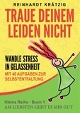 Reinhardt Krätzig - Traue Deinem Leiden nicht - Wandle Stress in Gelassenheit.