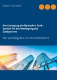 Rafael D. Kasischke - Der Untergang der Deutschen Bank - Symbol für den Niedergang des Geldsystems - Der Aufstieg des neuen Geldwesens.
