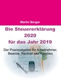 Martin Berger - Die Steuererklärung 2020 für das Jahr 2019 - Der Praxisratgeber für Arbeitnehmer, Beamte, Rentner und Familien.