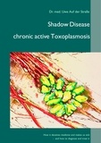 Uwe Auf der Straße - Shadow Disease chronic active Toxoplasmosis - How it deceives medicine and makes us sick - and how to diagnose and treat it.