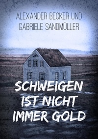 Alexander Becker et Gabriele Sandmüller - Schweigen ist nicht immer Gold.