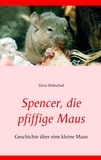 Silvia Wobschall - Spencer, die pfiffige Maus - Geschichte über eine kleine Maus.