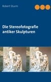 Robert Sturm - Die Stereofotografie antiker Skulpturen.