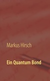 Markus Hirsch - Ein Quantum Bond - Die Sean Connery- und Daniel Craig-Jahre der Filmserie.