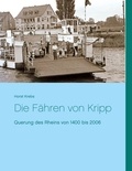 Horst Krebs - Die Fähren von Kripp - Querung des Rheins von 1400 bis 2006.