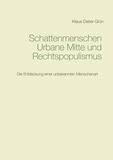 Klaus-Dieter Grün - Schattenmenschen Urbane Mitte und Rechtspopulismus - Schattenmenschen Urbane Mitte und Rechtspopulismus.