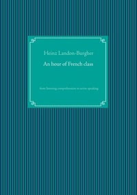 Heinz Landon-Burgher - An hour of French class - from listening comprehension to active speaking.