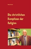 Dietmar Dressel - Die christlichen Komplizen der Religion - Historischer Roman.