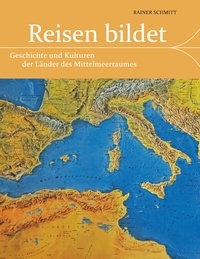 Rainer Schmitt - Reisen bildet - Geschichte und Kulturen der Länder des Mittelmeerraumes.