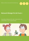 Rebecca Lahme et Julia Joost - Netzwerk Biologie für die Praxis 1 - Erprobtes Material für den Unterricht von Lehrkräften und Studierenden.