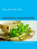 Manuela Molk - Natürliche Schlankstoffe - Abnehmen mit Kräutern.