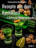 Clementine Bruckmann - Rezepte aus dem Kuchlkastl - Liköre und Heilschnäpse.