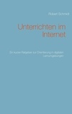 Robert Schmidt - Unterrichten im Internet - Ein kurzer Ratgeber  zur Orientierung in digitalen Lernumgebungen.