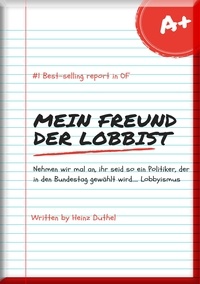 Heinz Duthel - Mein Freund der Lobbist - NEHMEN WIR MAL AN, IHR SEID SO EIN POLITIKER, DER IN DEN BUNDESTAG GEWÄHLT WIRD.