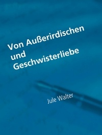 Jule Walter - Von Außerirdischen und Geschwisterliebe - Wochengeschichten Band 1.