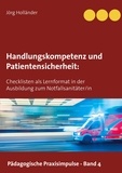 Jörg Holländer - Handlungskompetenz und  Patientensicherheit - Checklisten als Lernformat in der Ausbildung zum Notfallsanitäter/in.