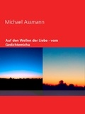Michael Assmann - Auf den Wellen der Liebe - vom Gedichtemicha - 2003 und  2020.