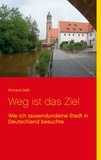 Richard Deiß - Weg ist das Ziel - Wie ich tausendundeine Stadt in Deutschland besuchte.