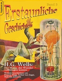 H.G. Wells et Klaus-Dieter Sedlacek - Der Mann, der Wunder vollbringen konnte - und  Der Maschinenmensch von Ardathia / Der Todesstaub / Der Gesandte der Aliens.