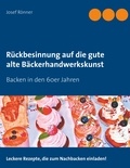 Josef Rönner - Rückbesinnung auf die gute alte Bäckerhandwerkskunst - Backen in den 60er Jahren.