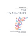 Sebastian Stranz - VJM - The Silver Bullet - Veganismus, Jogging, Meditation - Der Königsweg.