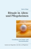 Sabine Wöger - Rituale in Alten- und Pflegeheimen - Gestaltung von Trauer- und Abschiedskultur.