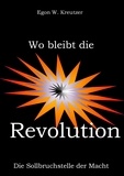 Egon W. Kreutzer - Wo bleibt die Revolution - Die Sollbruchstelle der Macht.