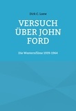 Dirk C. Loew - Versuch über John Ford - Die Westernfilme 1939-1964.