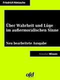 Friedrich Nietzsche et ofd edition - Über Wahrheit und Lüge im außermoralischen Sinne - Neu bearbeitete Ausgabe (Klassiker der ofd edition).