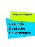 Reinhold Gärtner - Gesunde Deutsche Hausrezepte.