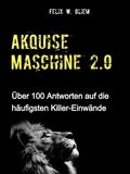 Felix W. Gliem - (Kalt)Akquise Maschine 2.0 - Über 100 Antworten auf die häufigsten Killer-Einwände.