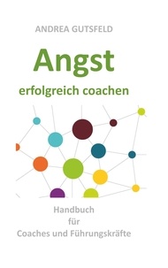 Andrea Gutsfeld - Angst erfolgreich coachen - Handbuch für Coaches und Führungskräfte.