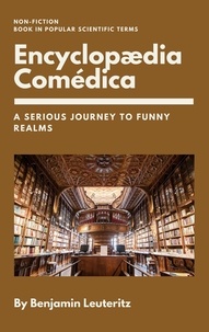 Benjamin Leuteritz - Encyclopaedia Comédica - A serious journey to funny realms.