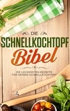 Sophie Lautenthal - Die Schnellkochtopf Bibel: Die leckersten Rezepte für deinen Schnellkochtopf.