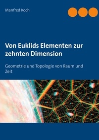 Manfred Koch - Von Euklids Elementen zur zehnten Dimension - Geometrie und Topologie von Raum und Zeit.