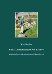 Eva Becker - Das Mahlsteinmuseum Neu-Kleinow - Von Reibplatten, Handmühlen und Hünenhacken.
