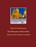 Hans H. Paul Naumann - Die Hafenstadt am Erfurter Meer - Erfurt und seine maritime Geschichte.