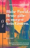 Heinz Duthel - Mein Schulbuch der Philosophie BLAISE PASCAL - Heute gäbe es morgen kein Gestern. Wusstest Du, das Unendliche, das ist ja das Thema der Mathematik schlechthin?.