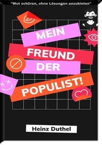 Heinz Duthel - Mein Freund der Populist! - "WUT SCHÜREN, OHNE LÖSUNGEN ANZUBIETEN".