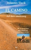 Johannes Slacik - El Camino - Auf dem Jakobsweg - Wo Vergangenheit und Zukunft zur Gegenwart werden.
